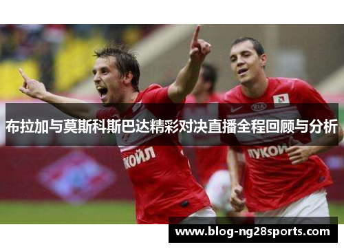 布拉加与莫斯科斯巴达精彩对决直播全程回顾与分析
