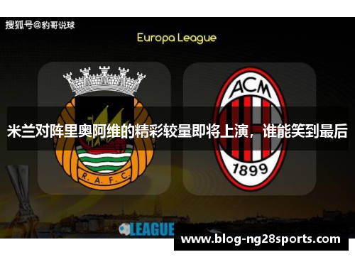 米兰对阵里奥阿维的精彩较量即将上演，谁能笑到最后